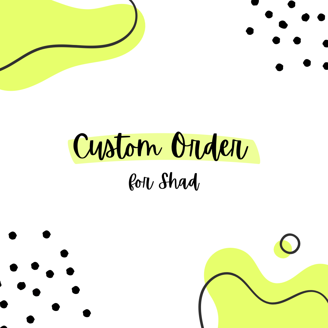 Custom Order for Shad